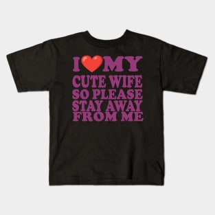 i love my cute wife so stay away from me Kids T-Shirt